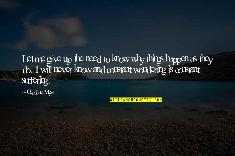 Letting Things Happen Quotes By Caroline Myss: Let me give up the need to know