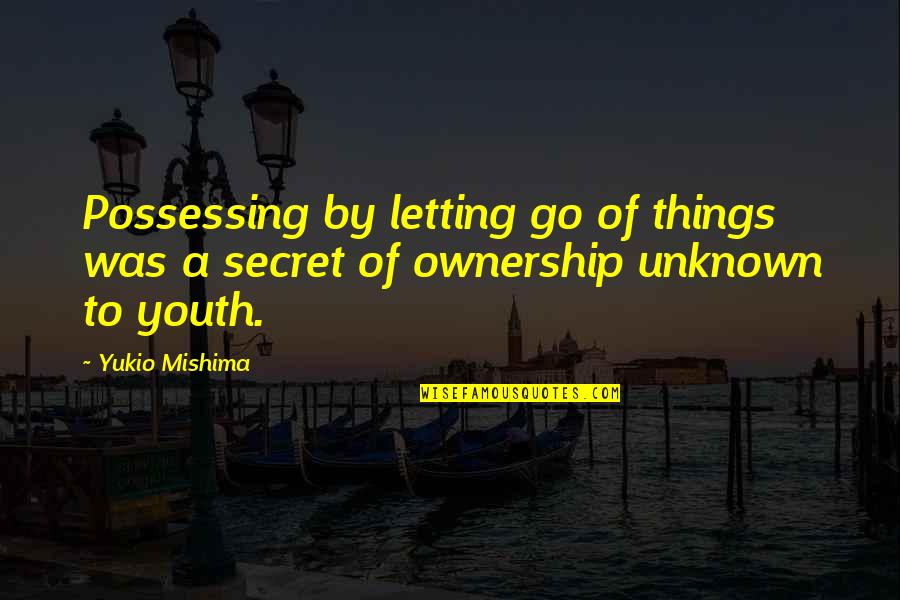 Letting Things Out Quotes By Yukio Mishima: Possessing by letting go of things was a
