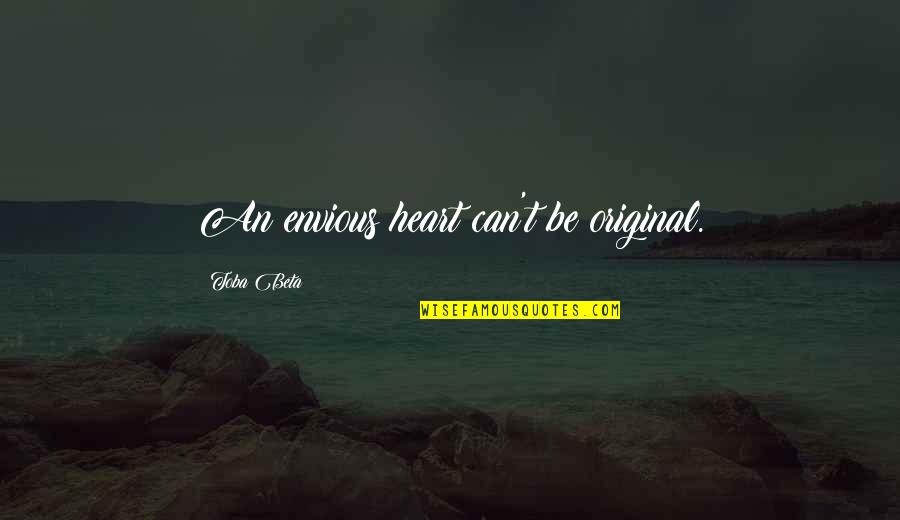 Letting Things Unfold Quotes By Toba Beta: An envious heart can't be original.