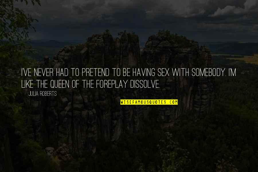 Letting Whatever Happens Happen Quotes By Julia Roberts: I've never had to pretend to be having