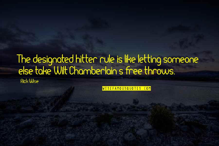 Letting You Free Quotes By Rick Wise: The designated hitter rule is like letting someone Letting You Free Quotes By Rick Wise: The designated hitter rule is like letting someone