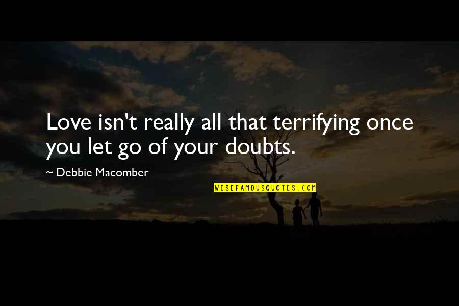 Letting You Go Love Quotes By Debbie Macomber: Love isn't really all that terrifying once you