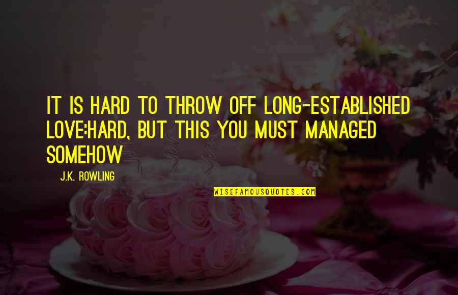 Letting You Go Love Quotes By J.K. Rowling: It is hard to throw off long-established love:hard,