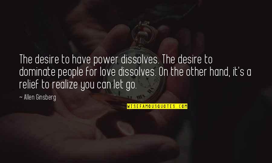 Letting You Go Quotes By Allen Ginsberg: The desire to have power dissolves. The desire