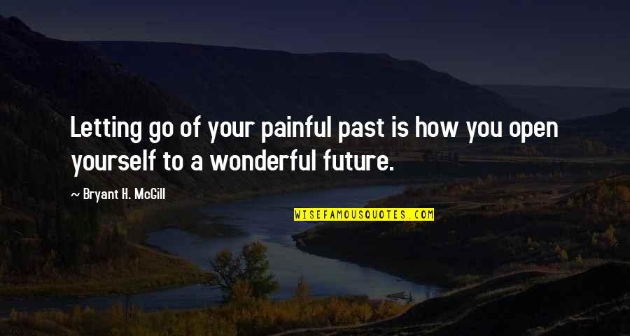 Letting You Go Quotes By Bryant H. McGill: Letting go of your painful past is how