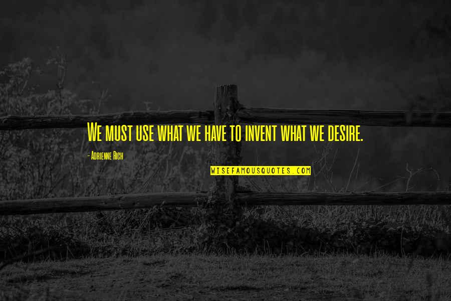 Letting Your Anger Out Quotes By Adrienne Rich: We must use what we have to invent Letting Your Anger Out Quotes By Adrienne Rich: We must use what we have to invent