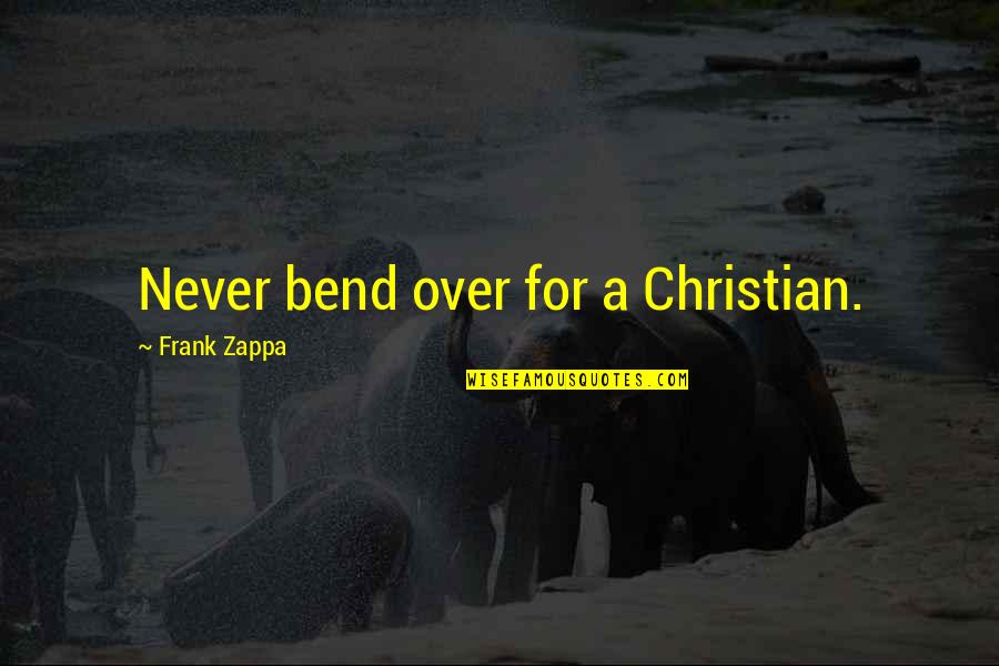 Letting Your Anger Out Quotes By Frank Zappa: Never bend over for a Christian. Letting Your Anger Out Quotes By Frank Zappa: Never bend over for a Christian.