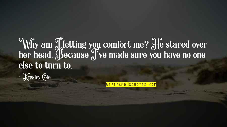 Letting Your Anger Out Quotes By Kresley Cole: Why am I letting you comfort me? He