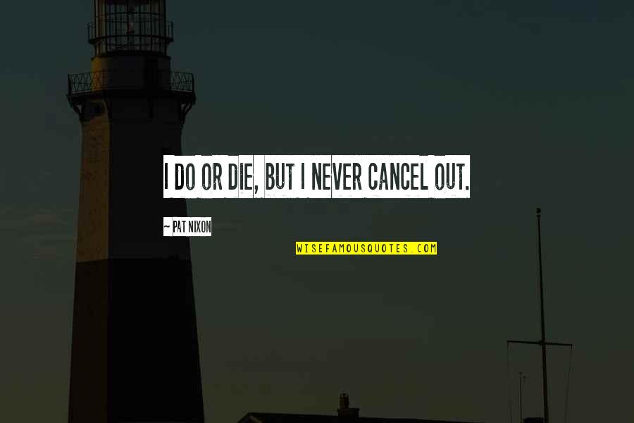 Letting Your Dreams Go Quotes By Pat Nixon: I do or die, but I never cancel