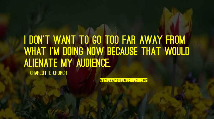 Letting Your Dreams Grow Quotes By Charlotte Church: I don't want to go too far away