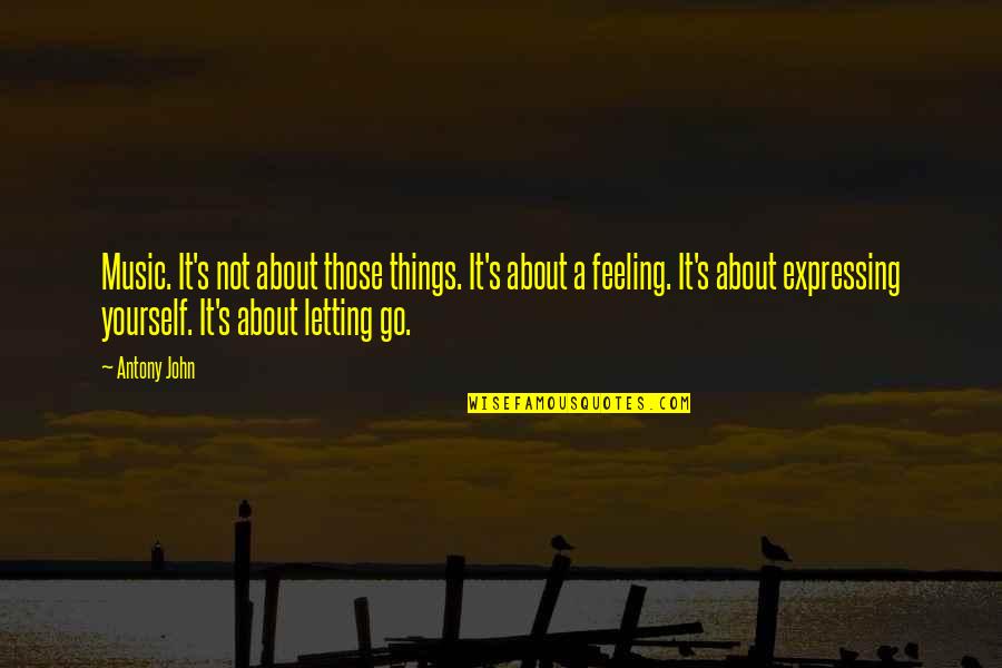 Letting Your Feelings Out Quotes By Antony John: Music. It's not about those things. It's about Letting Your Feelings Out Quotes By Antony John: Music. It's not about those things. It's about