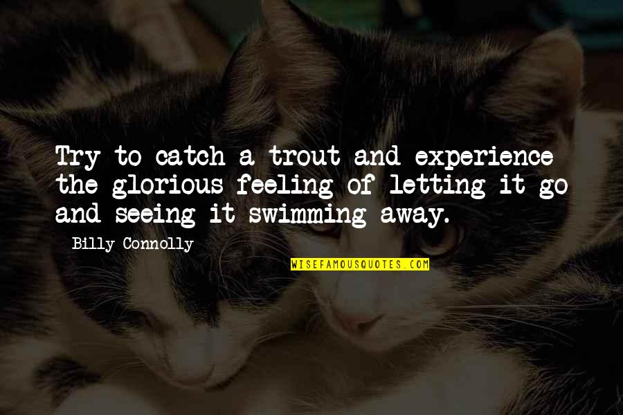 Letting Your Feelings Out Quotes By Billy Connolly: Try to catch a trout and experience the Letting Your Feelings Out Quotes By Billy Connolly: Try to catch a trout and experience the
