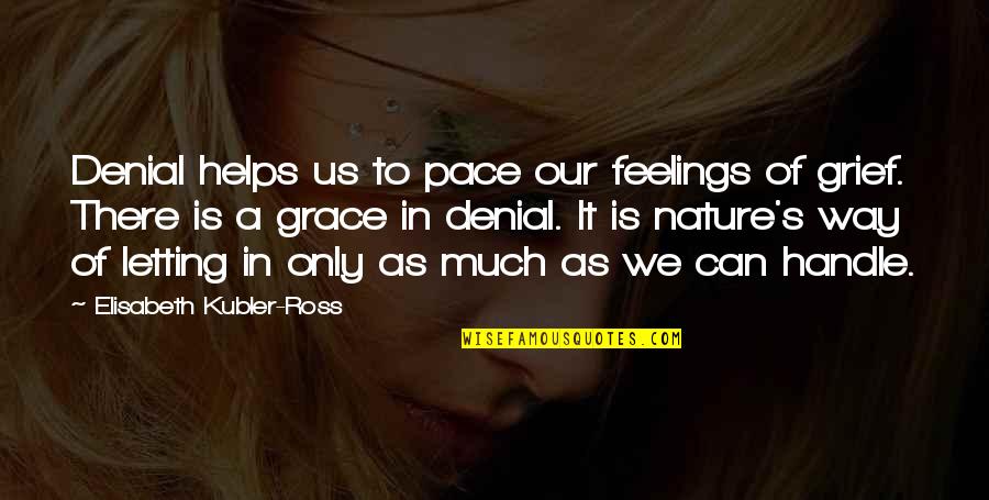 Letting Your Feelings Out Quotes By Elisabeth Kubler-Ross: Denial helps us to pace our feelings of Letting Your Feelings Out Quotes By Elisabeth Kubler-Ross: Denial helps us to pace our feelings of