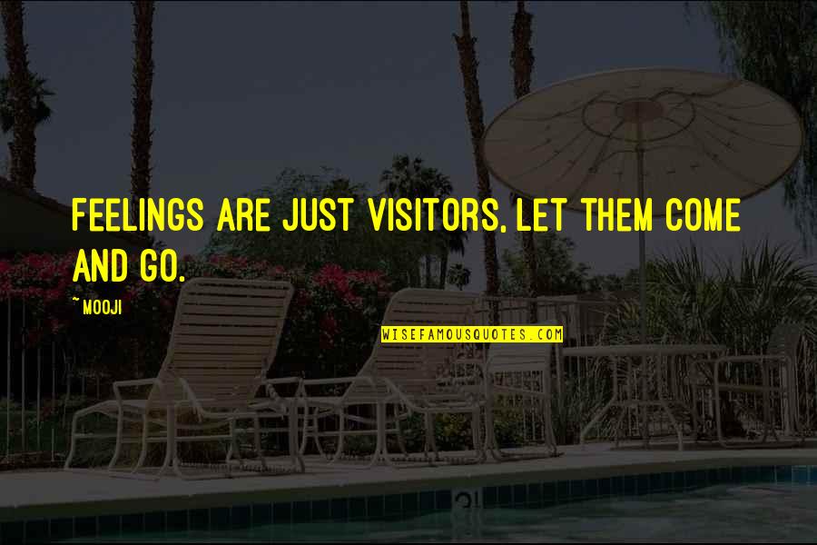 Letting Your Feelings Out Quotes By Mooji: Feelings are just visitors, let them come and