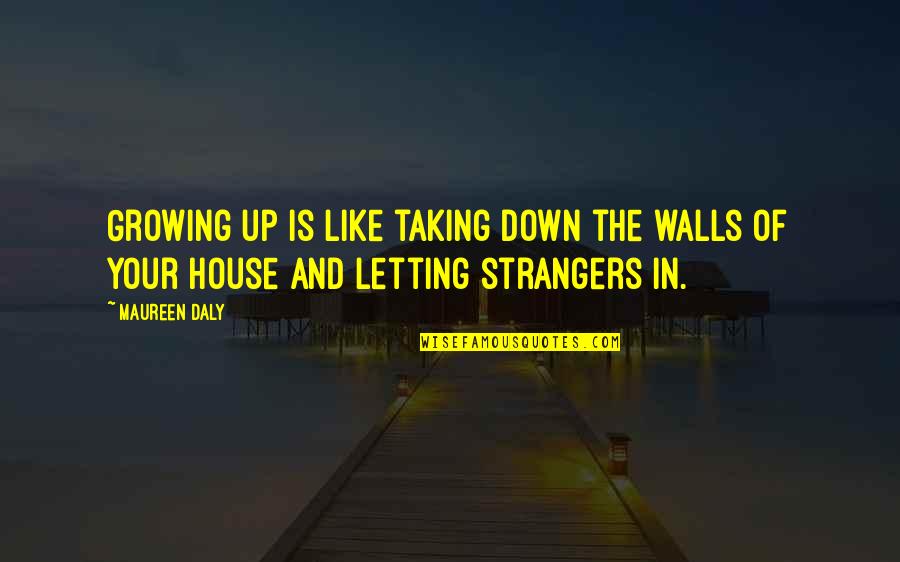 Letting Your Walls Down Quotes By Maureen Daly: Growing up is like taking down the walls