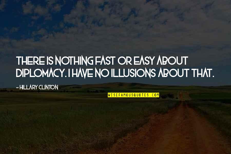 Letting Yourself Fall In Love Again Quotes By Hillary Clinton: There is nothing fast or easy about diplomacy.