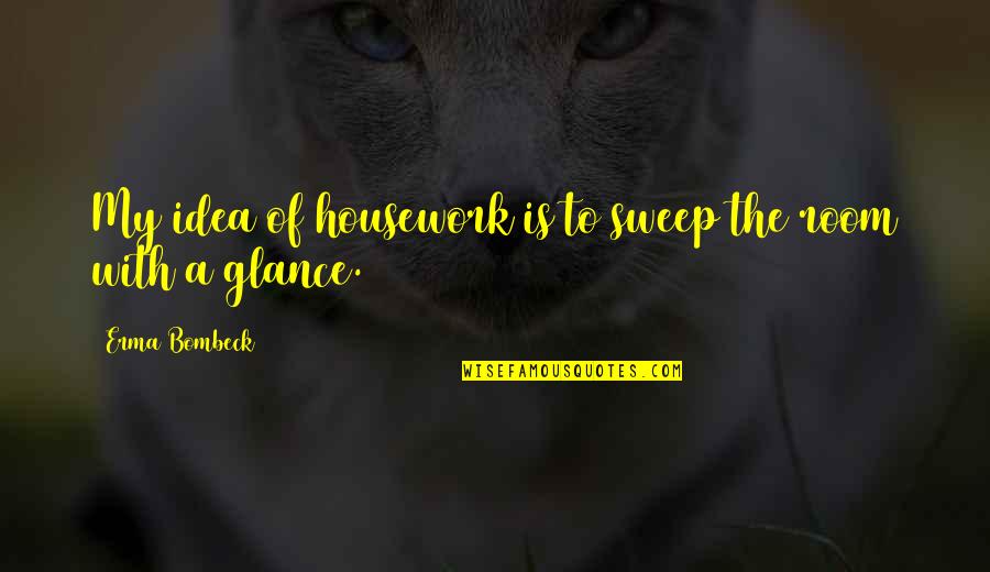 Letto Sebelum Quotes By Erma Bombeck: My idea of housework is to sweep the