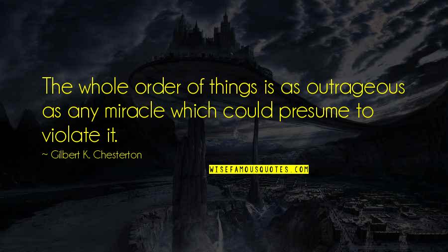 Letto Sebelum Quotes By Gilbert K. Chesterton: The whole order of things is as outrageous