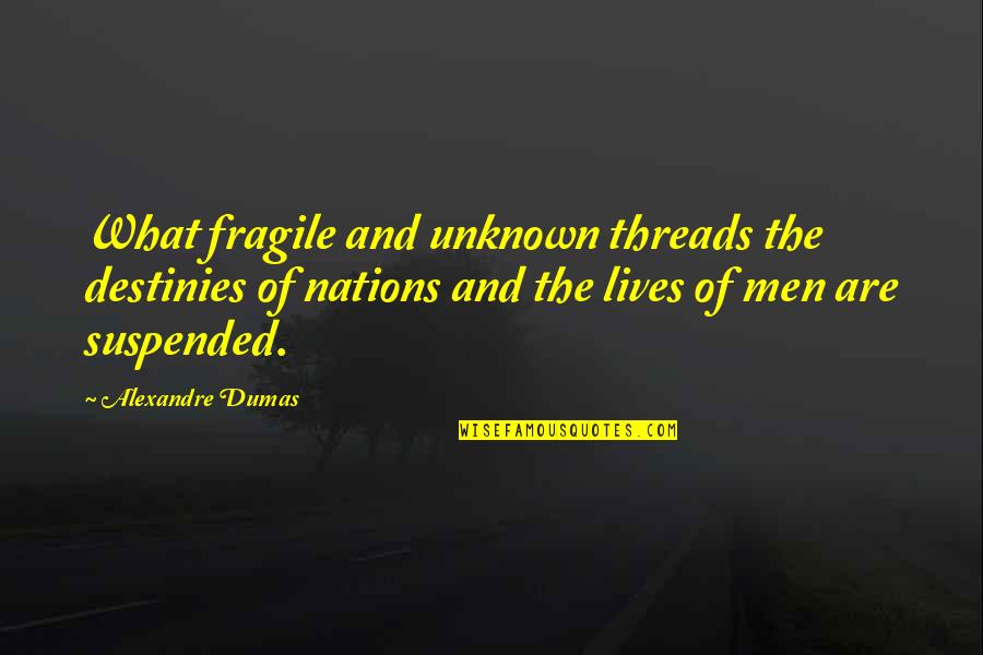 Lettori Multimediali Quotes By Alexandre Dumas: What fragile and unknown threads the destinies of