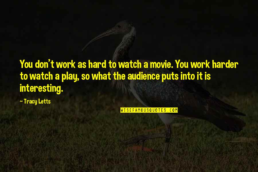 Letts Quotes By Tracy Letts: You don't work as hard to watch a