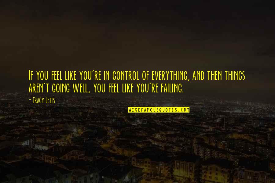 Letts Quotes By Tracy Letts: If you feel like you're in control of