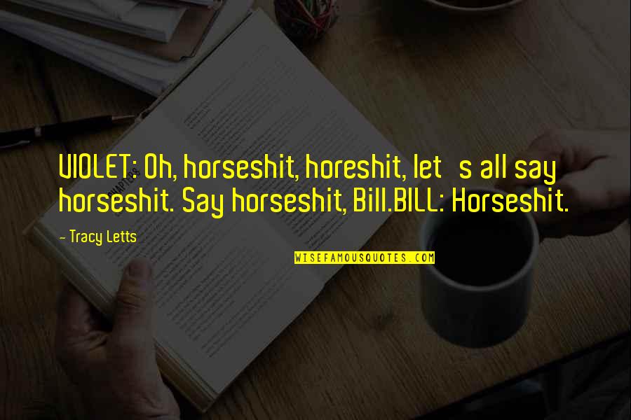 Letts Quotes By Tracy Letts: VIOLET: Oh, horseshit, horeshit, let's all say horseshit.