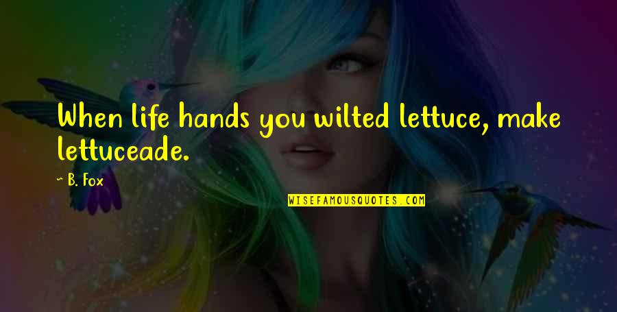 Lettuce Quotes By B. Fox: When life hands you wilted lettuce, make lettuceade.