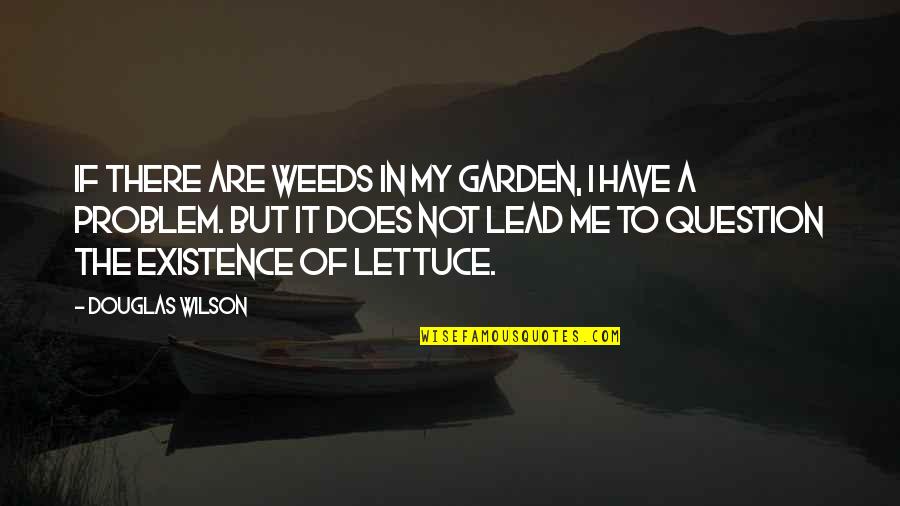 Lettuce Quotes By Douglas Wilson: If there are weeds in my garden, I
