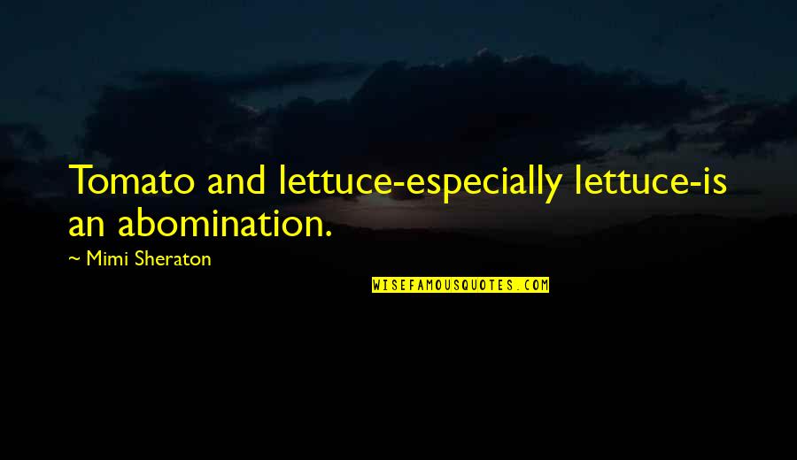 Lettuce Quotes By Mimi Sheraton: Tomato and lettuce-especially lettuce-is an abomination.