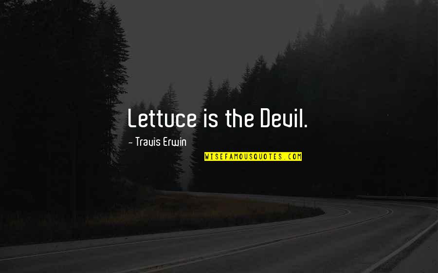 Lettuce Quotes By Travis Erwin: Lettuce is the Devil.