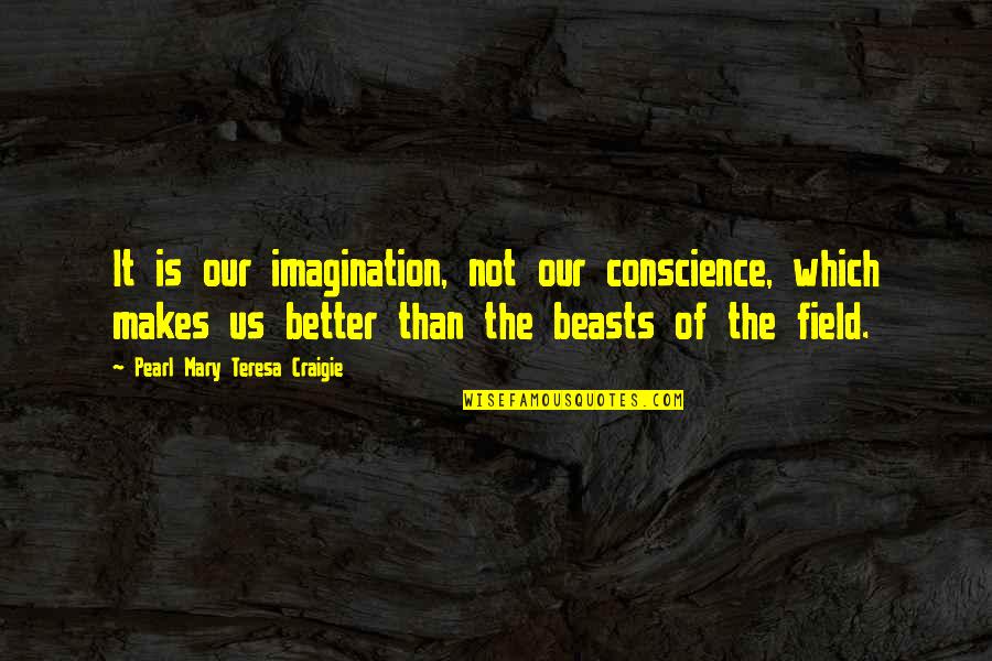 Lettuces Trip Quotes By Pearl Mary Teresa Craigie: It is our imagination, not our conscience, which