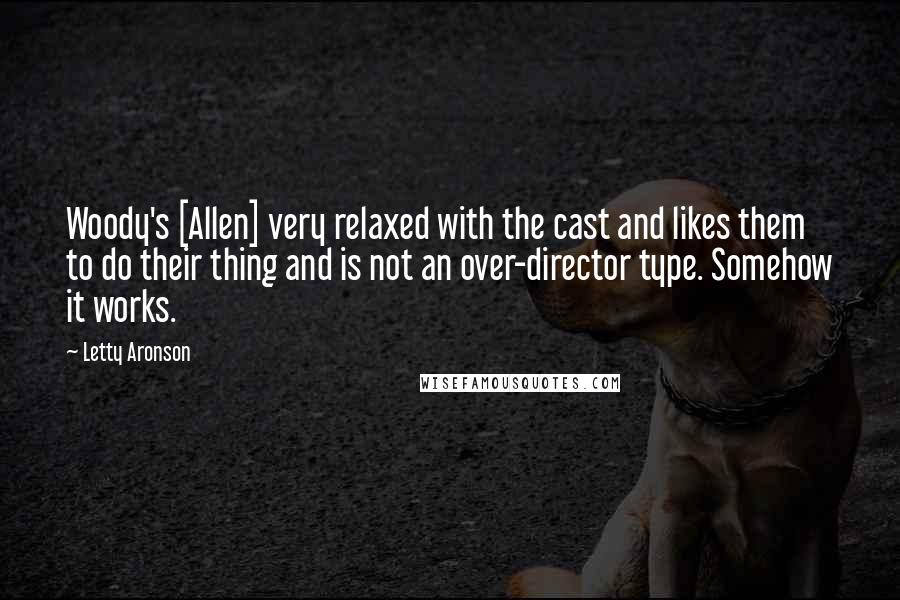 Letty Aronson quotes: Woody's [Allen] very relaxed with the cast and likes them to do their thing and is not an over-director type. Somehow it works.