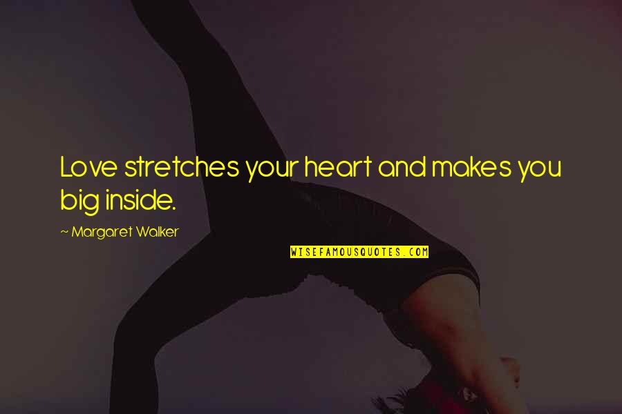 Letty Character Quotes By Margaret Walker: Love stretches your heart and makes you big Letty Character Quotes By Margaret Walker: Love stretches your heart and makes you big
