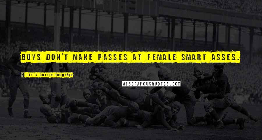 Letty Cottin Pogrebin quotes: Boys don't make passes at female smart asses.