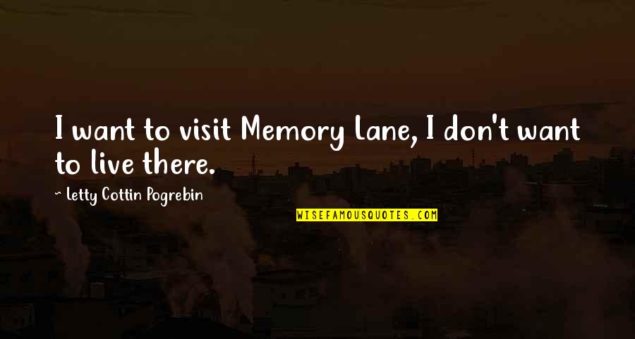 Letty Quotes By Letty Cottin Pogrebin: I want to visit Memory Lane, I don't