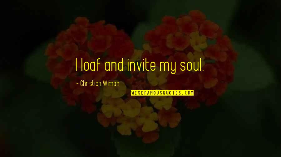 Letty Toretto Quotes By Christian Wiman: I loaf and invite my soul. Letty Toretto Quotes By Christian Wiman: I loaf and invite my soul.