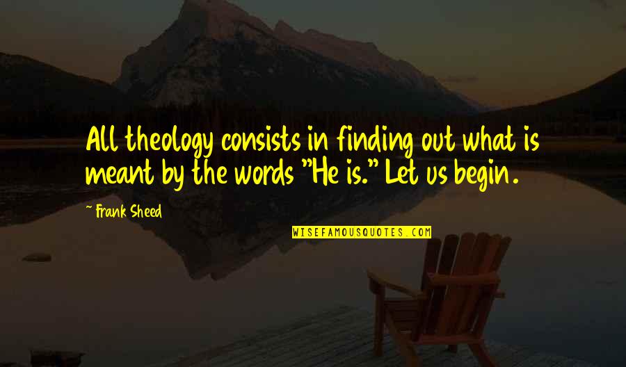Let'us Quotes By Frank Sheed: All theology consists in finding out what is