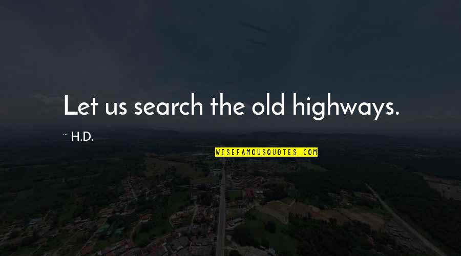 Let'us Quotes By H.D.: Let us search the old highways.