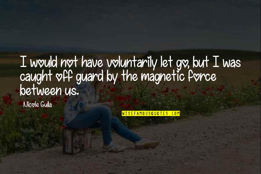 Let'us Quotes By Nicole Gulla: I would not have voluntarily let go, but