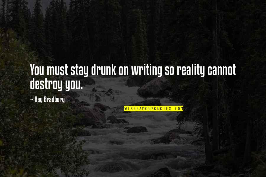 Lety Quotes By Ray Bradbury: You must stay drunk on writing so reality