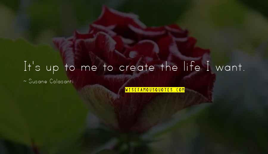 Lety Quotes By Susane Colasanti: It's up to me to create the life