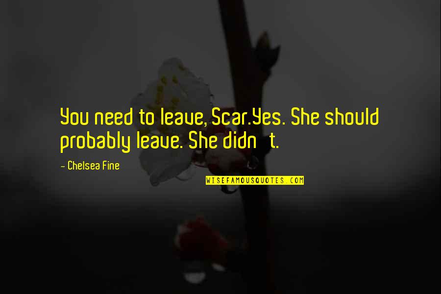 Letzter Koenig Quotes By Chelsea Fine: You need to leave, Scar.Yes. She should probably