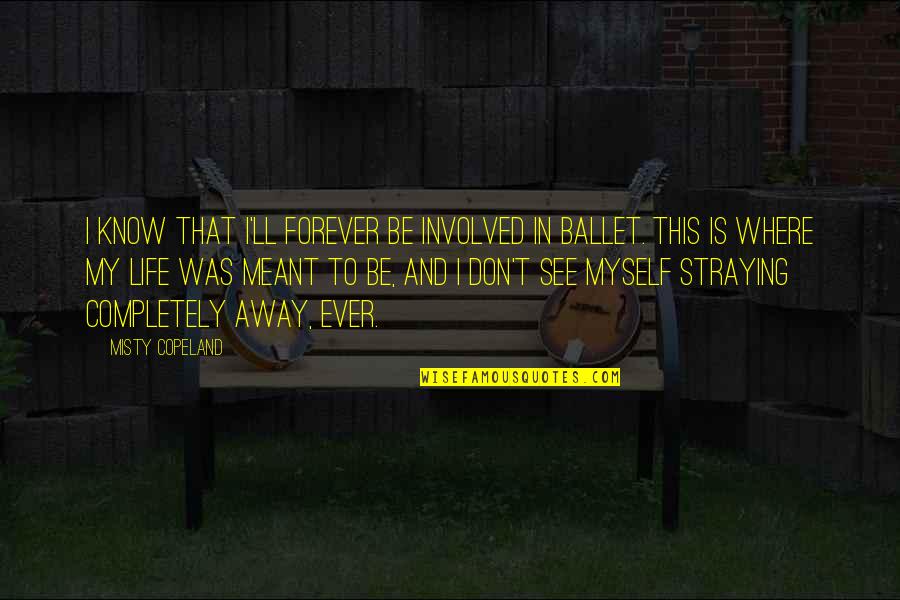 Letzteres Gross Quotes By Misty Copeland: I know that I'll forever be involved in