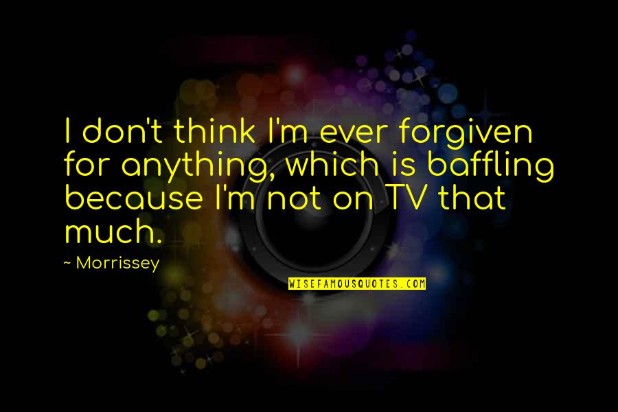 Leu Enkephalin Quotes By Morrissey: I don't think I'm ever forgiven for anything,