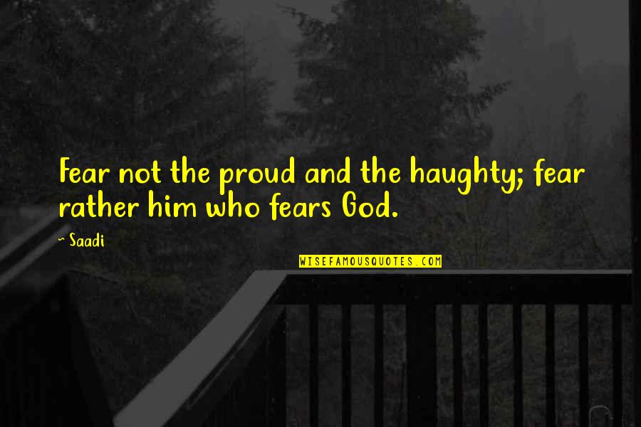 Leucine Zipper Quotes By Saadi: Fear not the proud and the haughty; fear