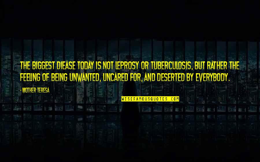 Leucippus Quotes By Mother Teresa: The biggest diease today is not leprosy or Leucippus Quotes By Mother Teresa: The biggest diease today is not leprosy or