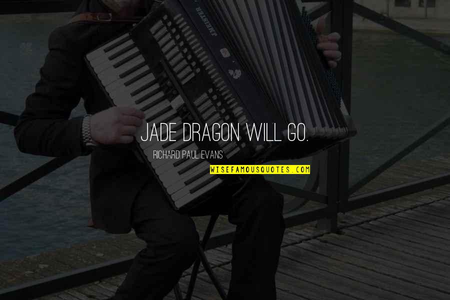 Leucite Quotes By Richard Paul Evans: Jade Dragon will go. Leucite Quotes By Richard Paul Evans: Jade Dragon will go.