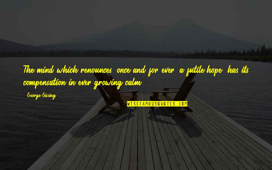 Leucotomy Quotes By George Gissing: The mind which renounces, once and for ever, Leucotomy Quotes By George Gissing: The mind which renounces, once and for ever,