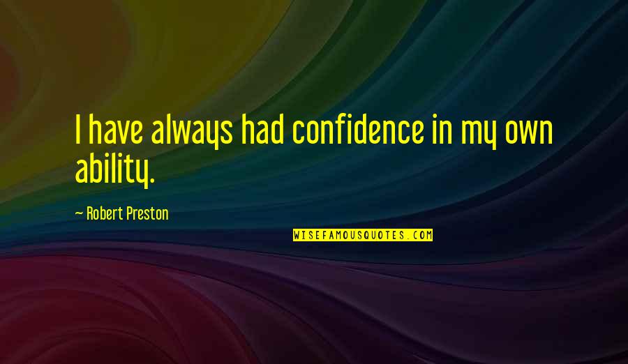 Leucrotta Pathfinder Quotes By Robert Preston: I have always had confidence in my own Leucrotta Pathfinder Quotes By Robert Preston: I have always had confidence in my own