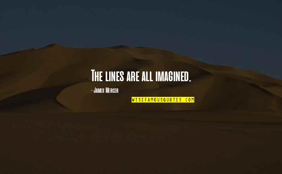 Leueen Macgrath Quotes By James Mercer: The lines are all imagined. Leueen Macgrath Quotes By James Mercer: The lines are all imagined.